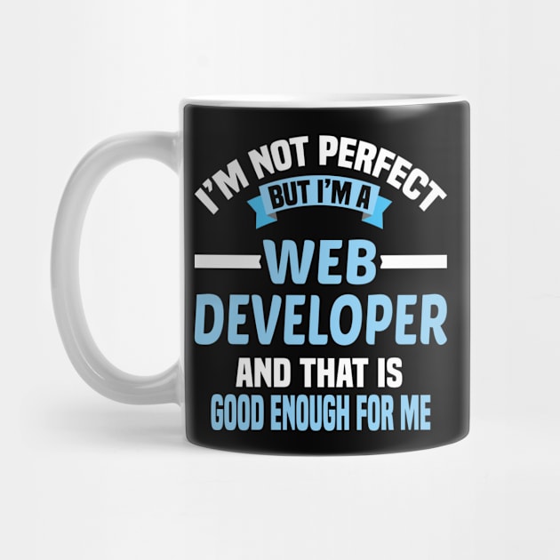 I'm Not Perfect But I'm A Web Developer And That Is Good Enough For Me by Dhme